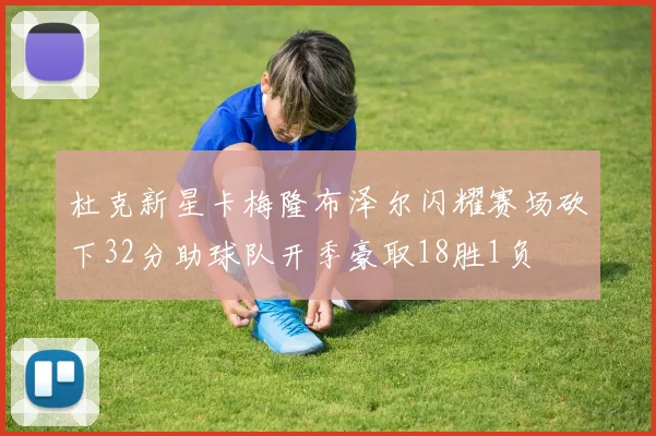 杜克新星卡梅隆布泽尔闪耀赛场砍下32分助球队开季豪取18胜1负