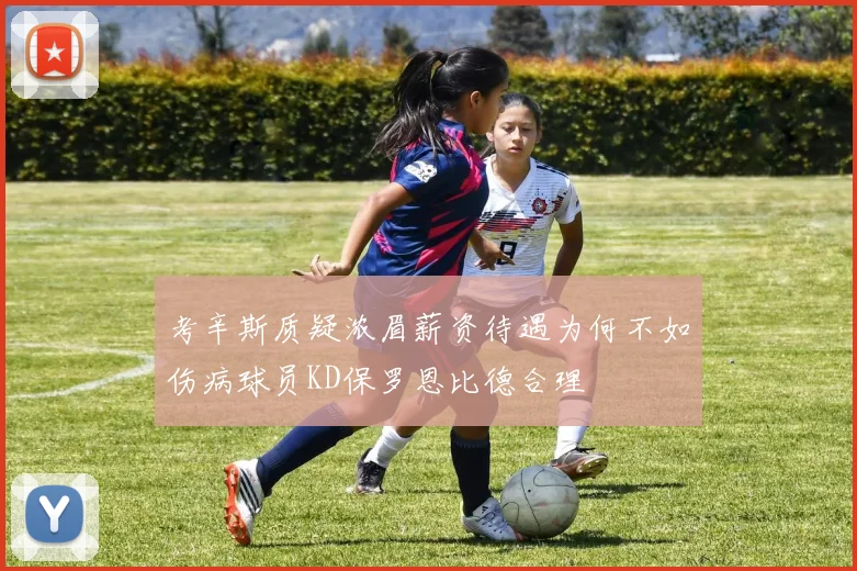 考辛斯质疑浓眉薪资待遇为何不如伤病球员KD保罗恩比德合理
