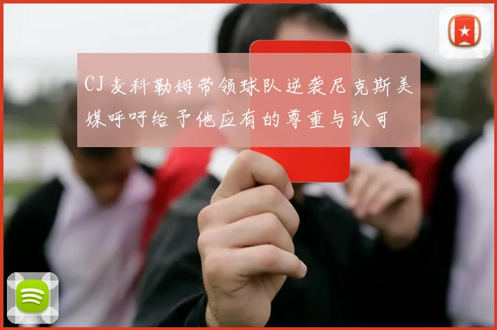 CJ麦科勒姆带领球队逆袭尼克斯美媒呼吁给予他应有的尊重与认可
