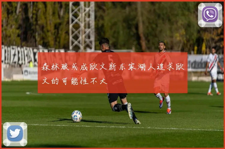 森林狼或成欧文新东家湖人追求欧文的可能性不大